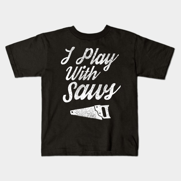 I Play With Sawy Funny Woodworker Gift Kids T-Shirt by Pretr=ty